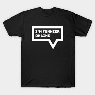 Internet Introvert Humor - I'm Funnier Online T-Shirt